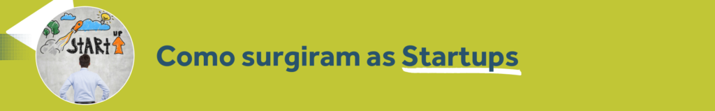 Como surgiram as Startups